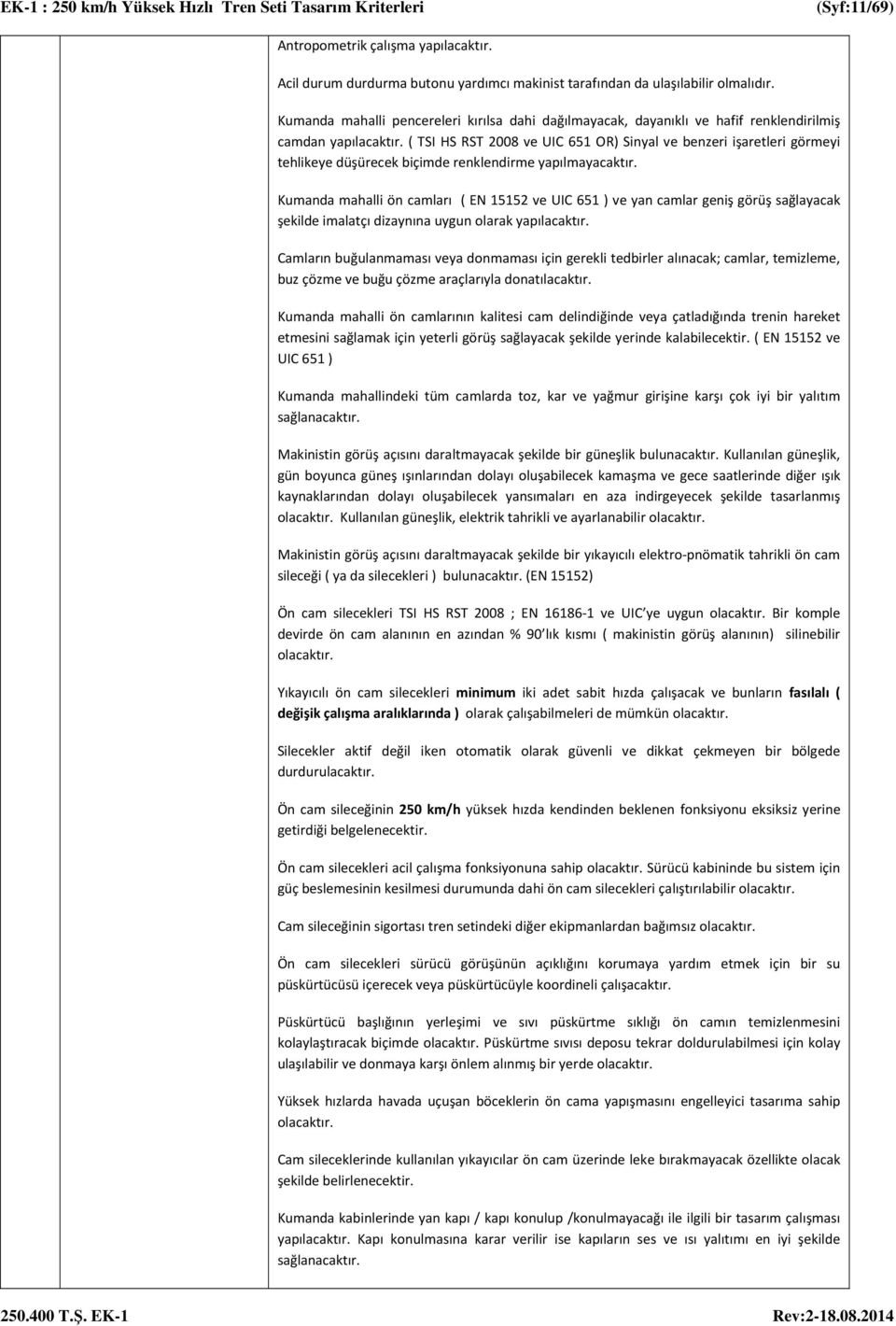 ( TSI HS RST 2008 ve UIC 651 OR) Sinyal ve benzeri işaretleri görmeyi tehlikeye düşürecek biçimde renklendirme yapılmayacaktır.