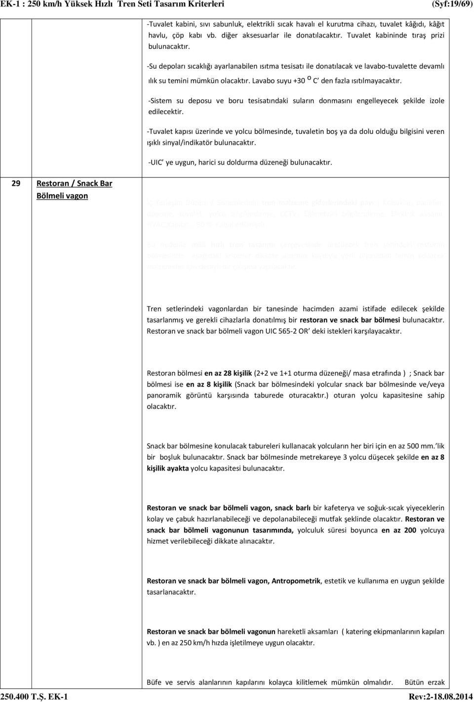 Lavabo suyu +30 o C den fazla ısıtılmayacaktır. -Sistem su deposu ve boru tesisatındaki suların donmasını engelleyecek şekilde izole edilecektir.