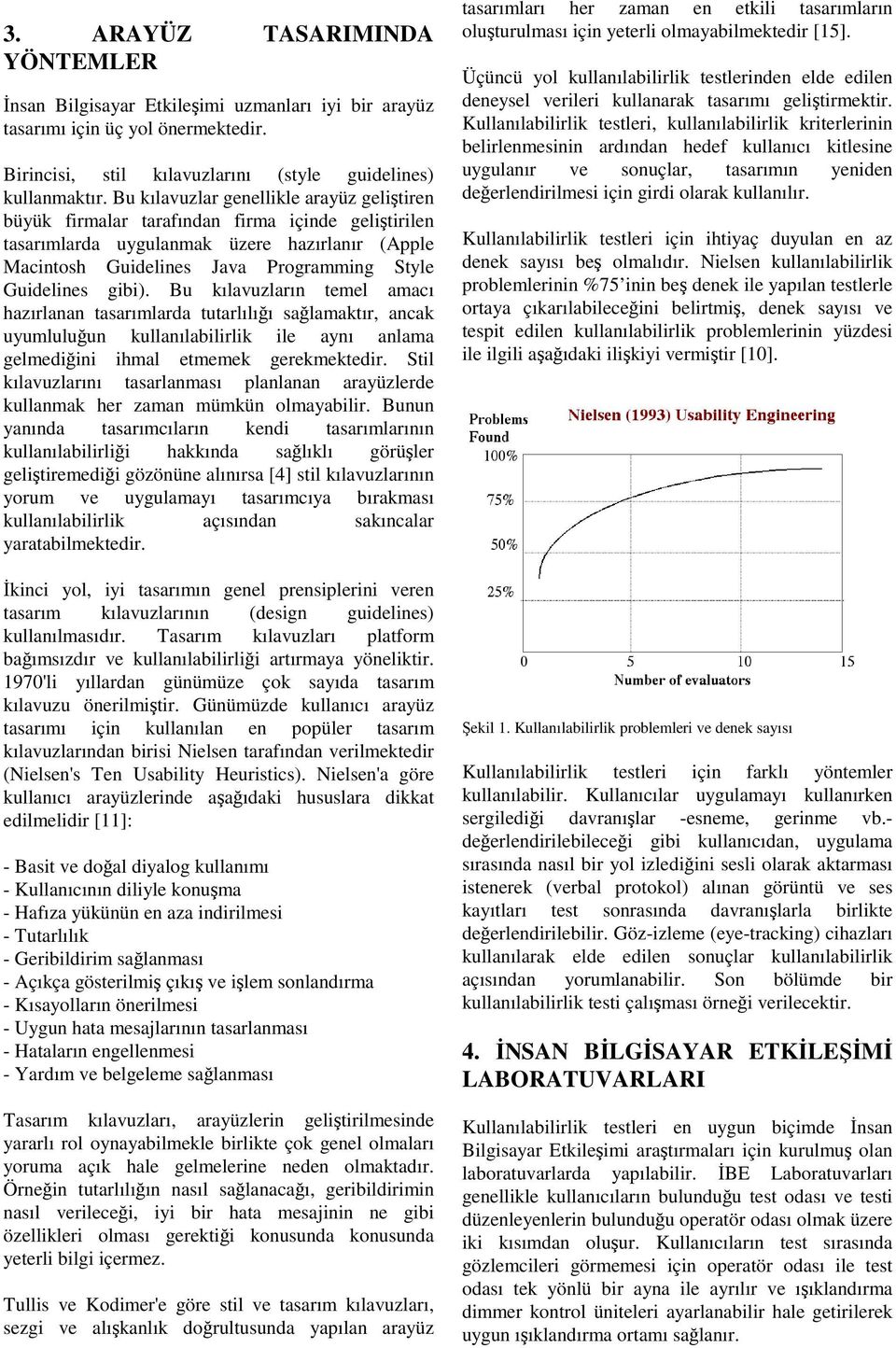 gibi). Bu kılavuzların temel amacı hazırlanan tasarımlarda tutarlılığı sağlamaktır, ancak uyumluluğun kullanılabilirlik ile aynı anlama gelmediğini ihmal etmemek gerekmektedir.