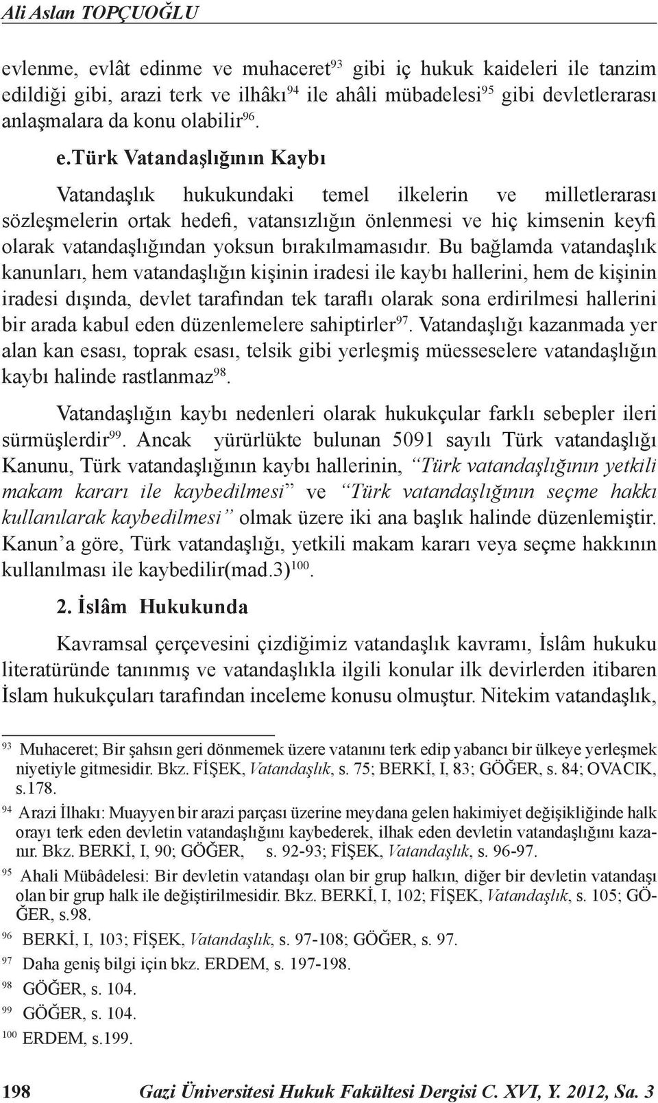 türk Vatandaşlığının Kaybı Vatandaşlık hukukundaki temel ilkelerin ve milletlerarası sözleşmelerin ortak hedefi, vatansızlığın önlenmesi ve hiç kimsenin keyfi olarak vatandaşlığından yoksun