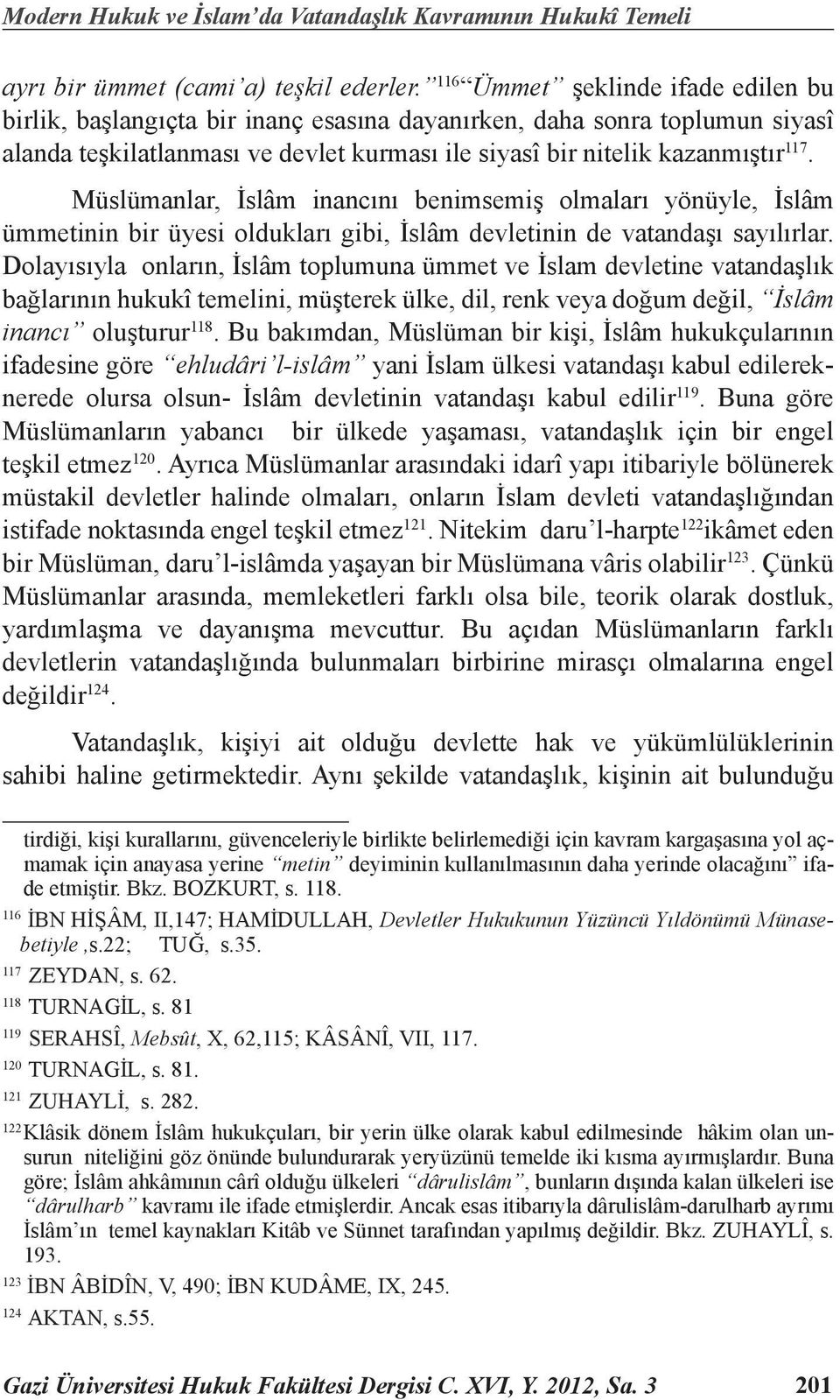 Müslümanlar, İslâm inancını benimsemiş olmaları yönüyle, İslâm ümmetinin bir üyesi oldukları gibi, İslâm devletinin de vatandaşı sayılırlar.