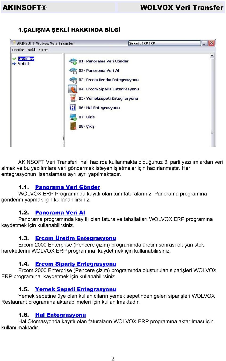 Panorama Veri Al Panorama programında kayıtlı olan fatura ve tahsilatları WOLVOX ERP programına kaydetmek için kullanabilirsiniz. 1.3.