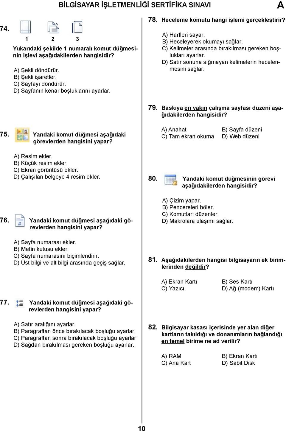 C) Kelimeler arasında bırakılması gereken boşlukları ayarlar. D) Satır sonuna sığmayan kelimelerin hecelenmesini sağlar. 79. Baskıya en yakın çalışma sayfası düzeni aşağıdakilerden hangisidir? 75.