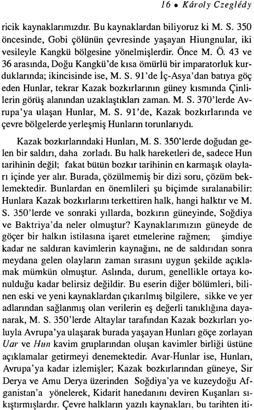 91 'de İç-Asya'dan batıya göç eden Hunlar, tekrar Kazak bozkırlarının güney kısmında Çinlilerin görüş alanından uzaklaştıkları zaman. M. S.