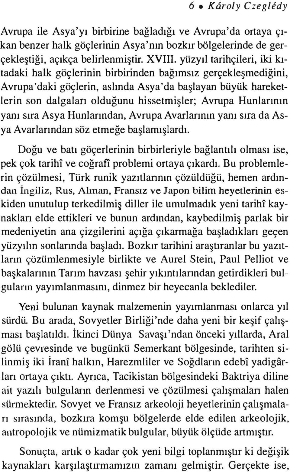 Hunlarının yanı sıra Asya Hunlarından, Avrupa Avarlarının yanı sıra da Asya Avarlarından söz etmeğe başlamışlardı.