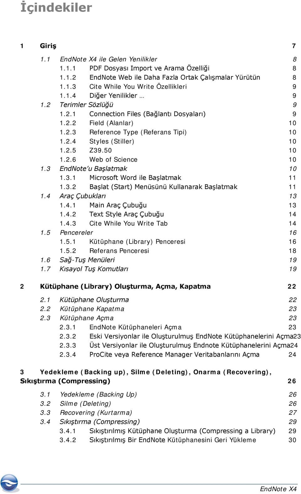 3 EndNote u Başlatmak 10 1.3.1 Microsoft Word ile Başlatmak 11 1.3.2 Başlat (Start) Menüsünü Kullanarak Başlatmak 11 1.4 Araç Çubukları 13 1.4.1 Main Araç Çubuğu 13 1.4.2 Text Style Araç Çubuğu 14 1.