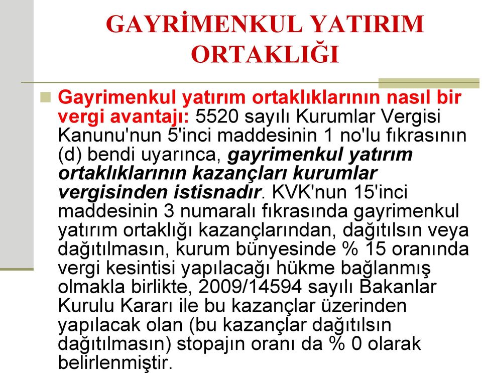 KVK'nun 15'inci maddesinin 3 numaralı fıkrasında gayrimenkul yatırım ortaklığı kazançlarından, dağıtılsın veya dağıtılmasın, kurum bünyesinde % 15 oranında vergi