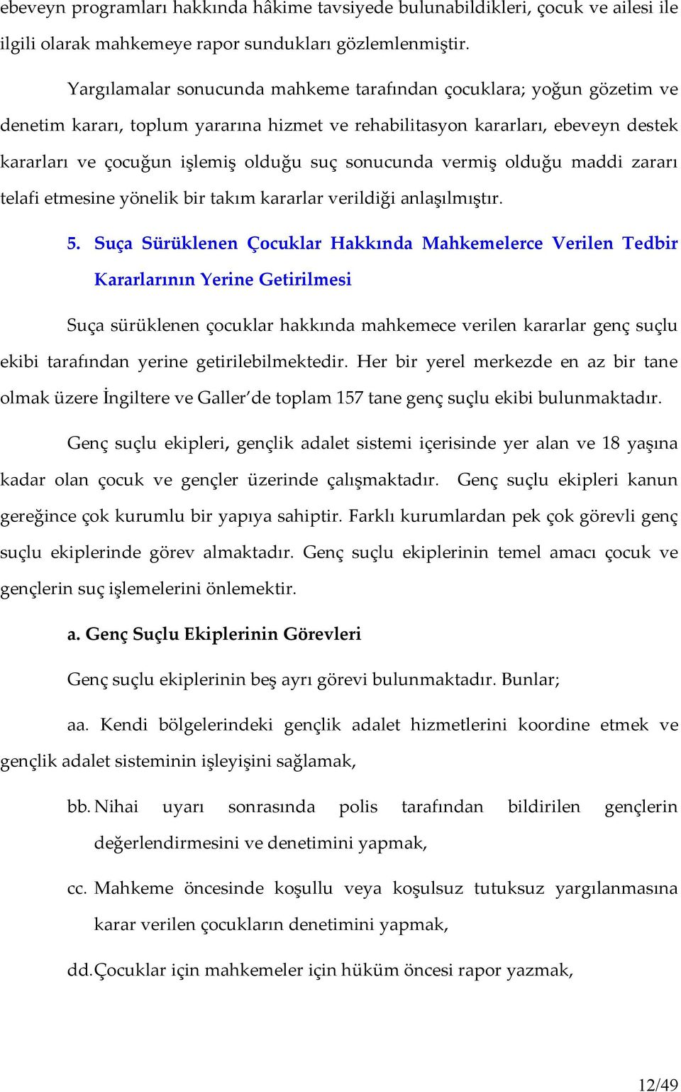 sonucunda vermiş olduğu maddi zararı telafi etmesine yönelik bir takım kararlar verildiği anlaşılmıştır. 5.