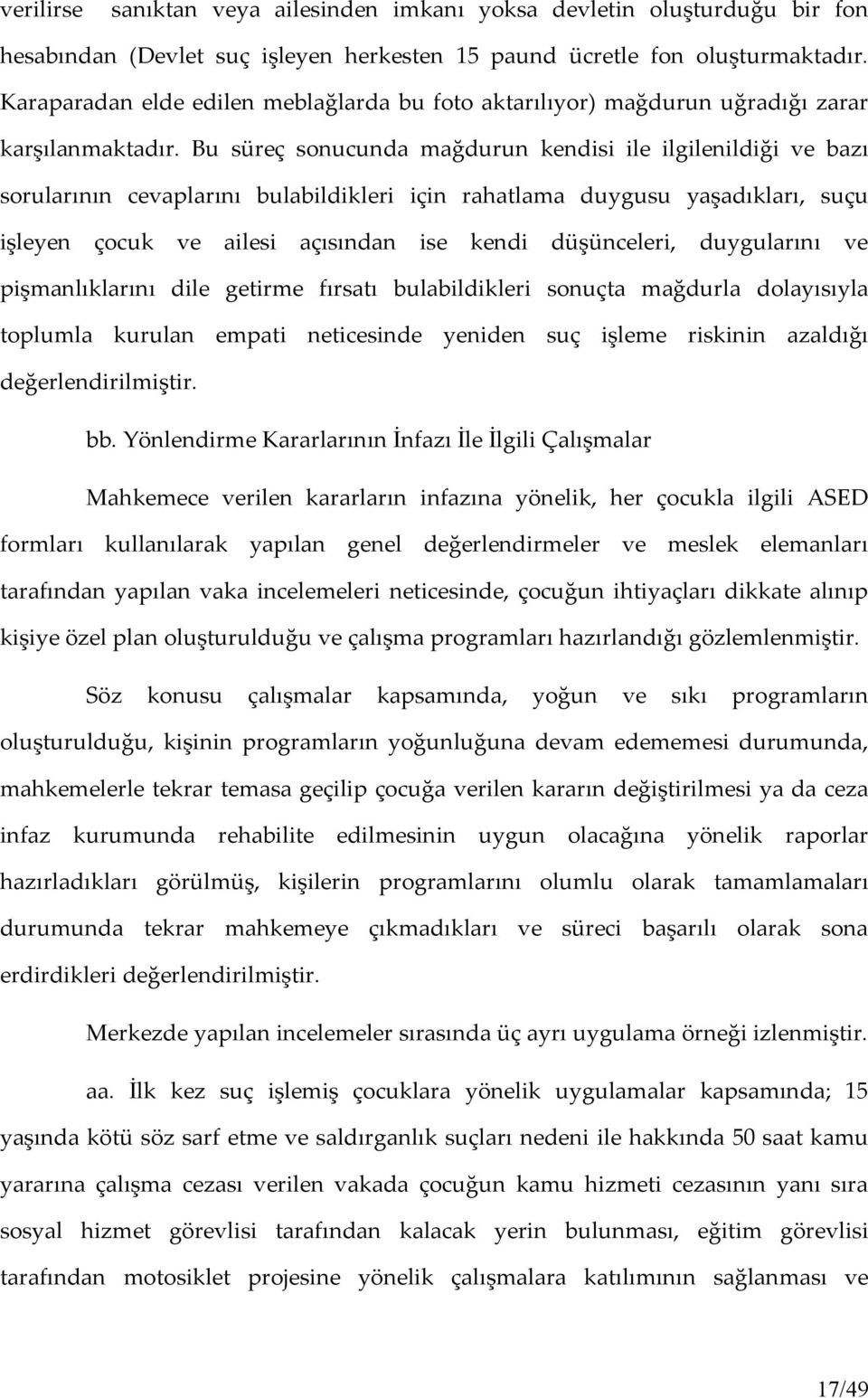 Bu süreç sonucunda mağdurun kendisi ile ilgilenildiği ve bazı sorularının cevaplarını bulabildikleri için rahatlama duygusu yaşadıkları, suçu işleyen çocuk ve ailesi açısından ise kendi düşünceleri,