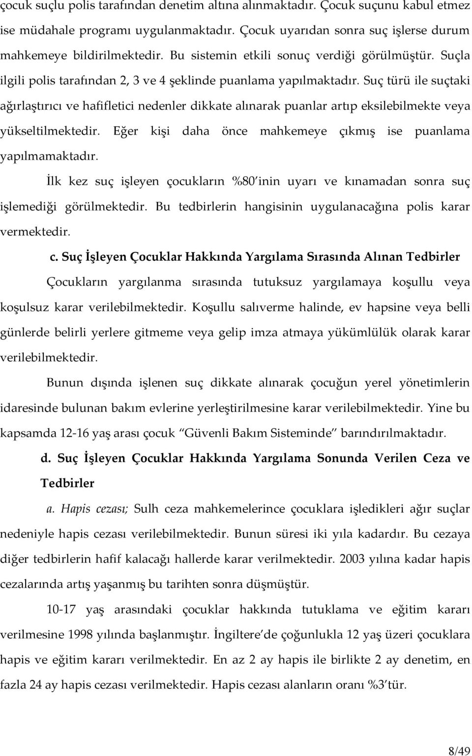 Suç türü ile suçtaki ağırlaştırıcı ve hafifletici nedenler dikkate alınarak puanlar artıp eksilebilmekte veya yükseltilmektedir. Eğer kişi daha önce mahkemeye çıkmış ise puanlama yapılmamaktadır.