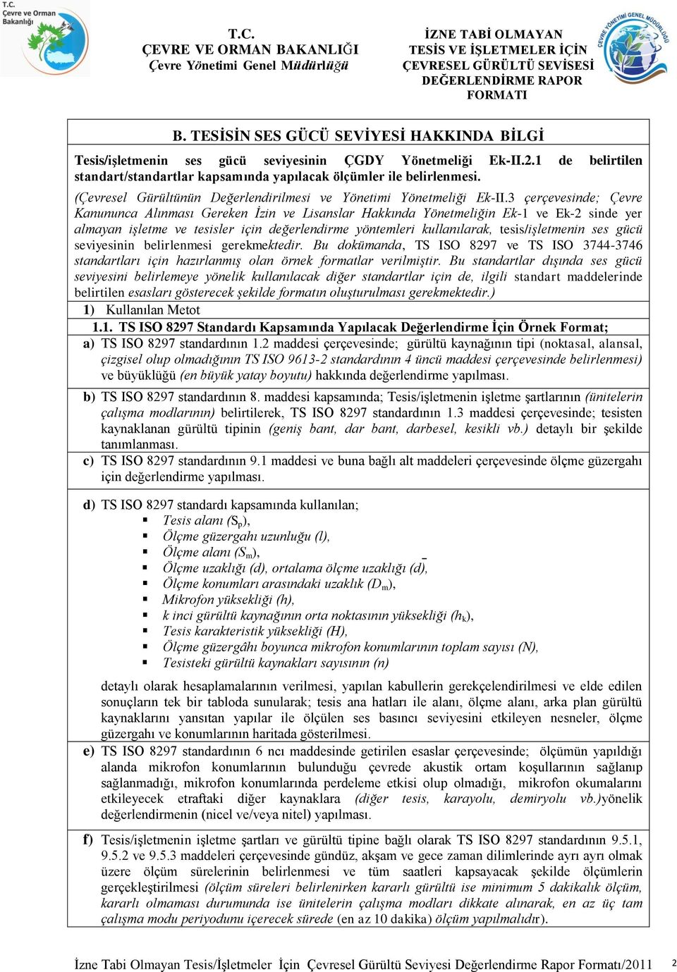 3 çerçevesinde; Çevre Kanununca Alınması Gereken İzin ve Lisanslar Hakkında Yönetmeliğin Ek-1 ve Ek-2 sinde yer almayan işletme ve tesisler için değerlendirme yöntemleri kullanılarak,