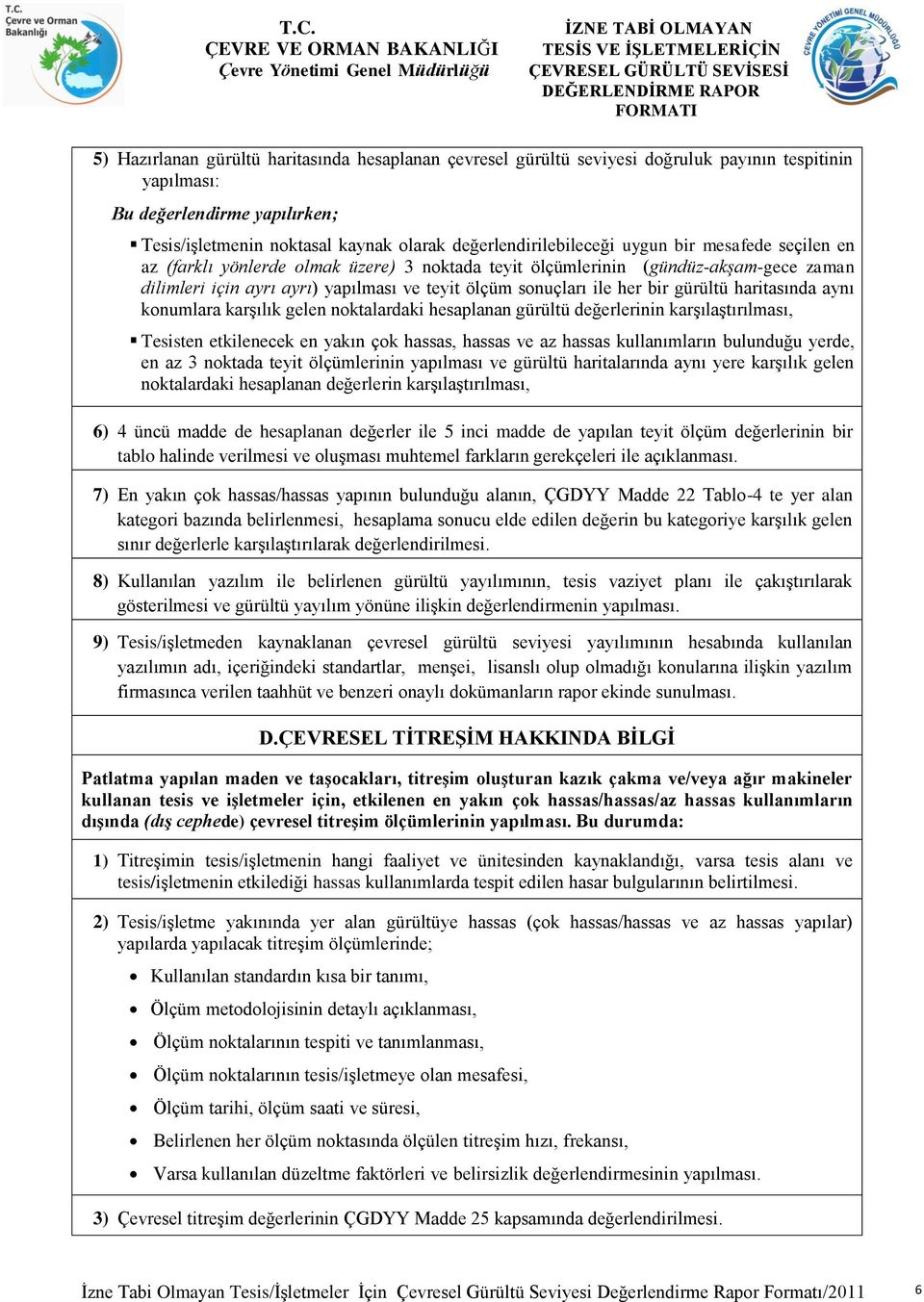 sonuçları ile her bir gürültü haritasında aynı konumlara karşılık gelen noktalardaki hesaplanan gürültü değerlerinin karşılaştırılması, Tesisten etkilenecek en yakın çok hassas, hassas ve az hassas