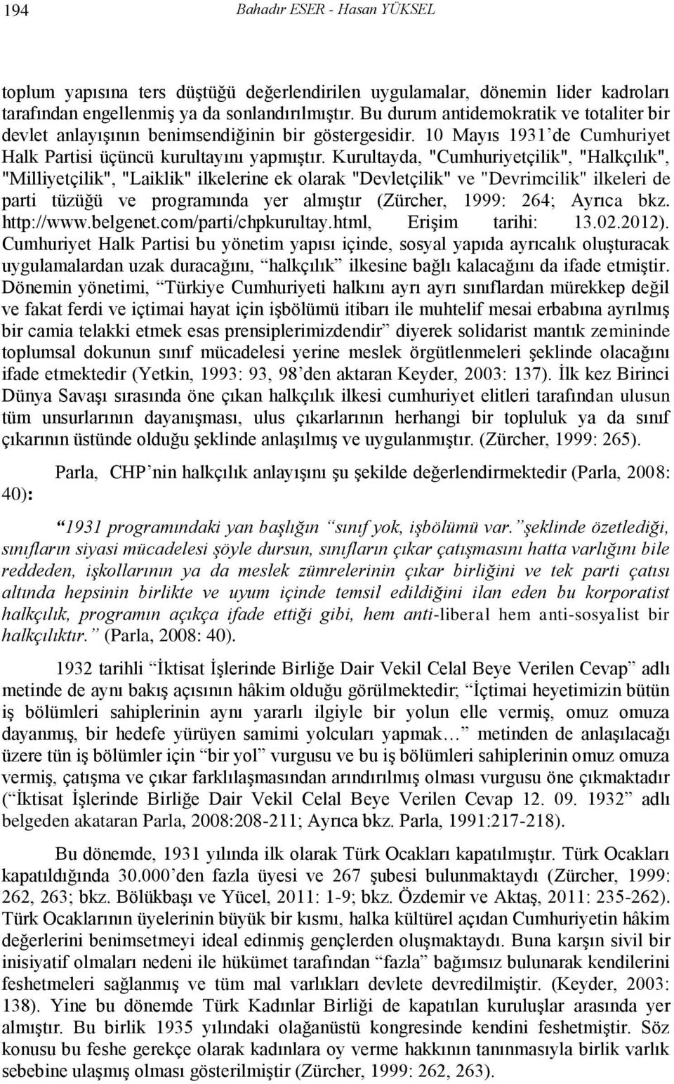 Kurultayda, "Cumhuriyetçilik", "Halkçılık", "Milliyetçilik", "Laiklik" ilkelerine ek olarak "Devletçilik" ve "Devrimcilik" ilkeleri de parti tüzüğü ve programında yer almıştır (Zürcher, 1999: 264;