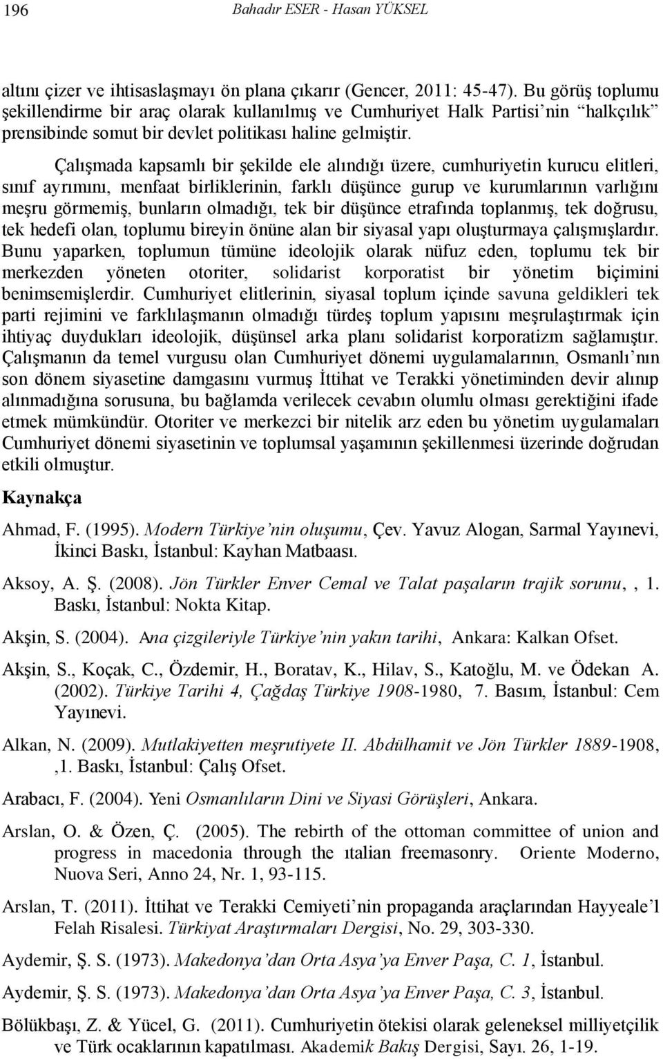 Çalışmada kapsamlı bir şekilde ele alındığı üzere, cumhuriyetin kurucu elitleri, sınıf ayrımını, menfaat birliklerinin, farklı düşünce gurup ve kurumlarının varlığını meşru görmemiş, bunların