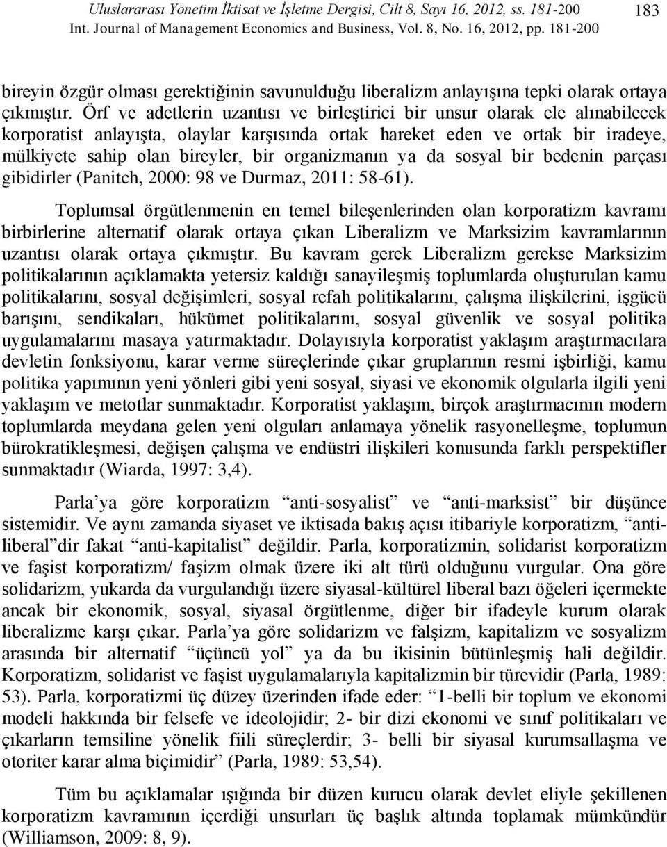 Örf ve adetlerin uzantısı ve birleştirici bir unsur olarak ele alınabilecek korporatist anlayışta, olaylar karşısında ortak hareket eden ve ortak bir iradeye, mülkiyete sahip olan bireyler, bir