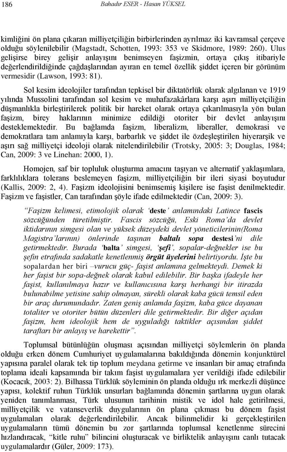 81). Sol kesim ideolojiler tarafından tepkisel bir diktatörlük olarak algılanan ve 1919 yılında Mussolini tarafından sol kesim ve muhafazakârlara karşı aşırı milliyetçiliğin düşmanlıkla