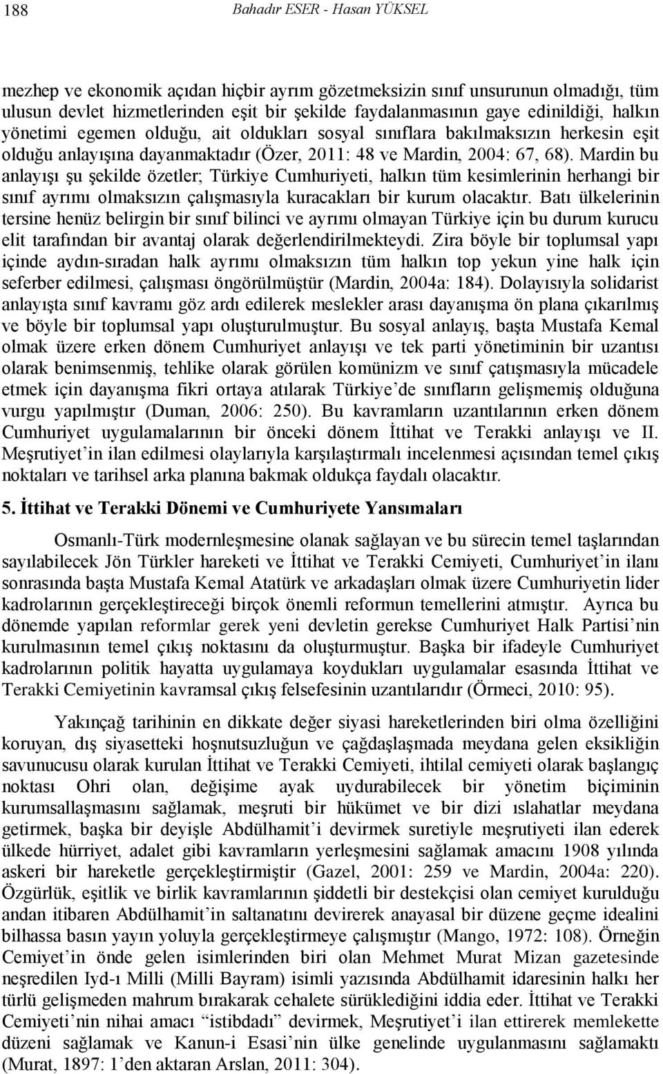 Mardin bu anlayışı şu şekilde özetler; Türkiye Cumhuriyeti, halkın tüm kesimlerinin herhangi bir sınıf ayrımı olmaksızın çalışmasıyla kuracakları bir kurum olacaktır.