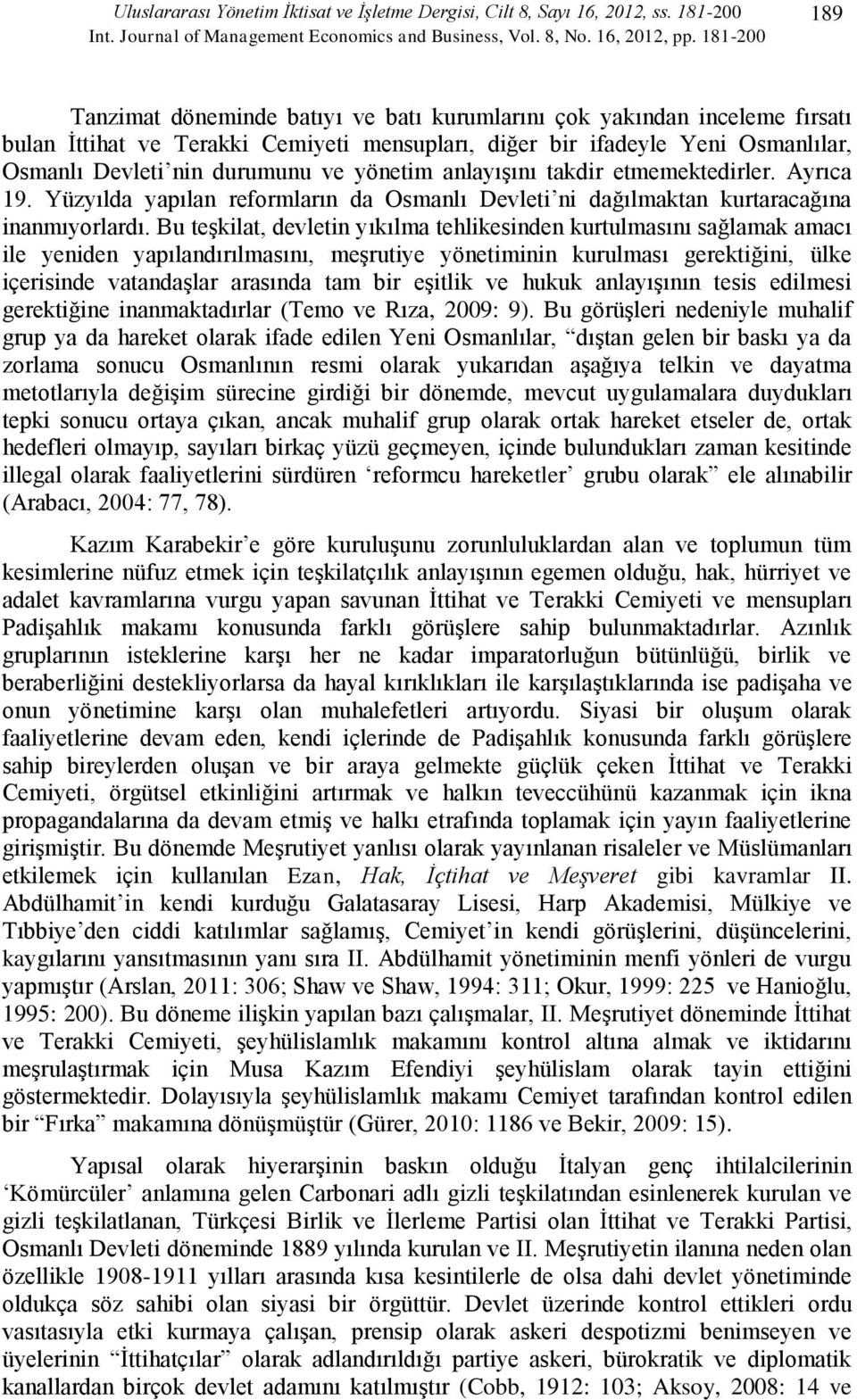 ve yönetim anlayışını takdir etmemektedirler. Ayrıca 19. Yüzyılda yapılan reformların da Osmanlı Devleti ni dağılmaktan kurtaracağına inanmıyorlardı.