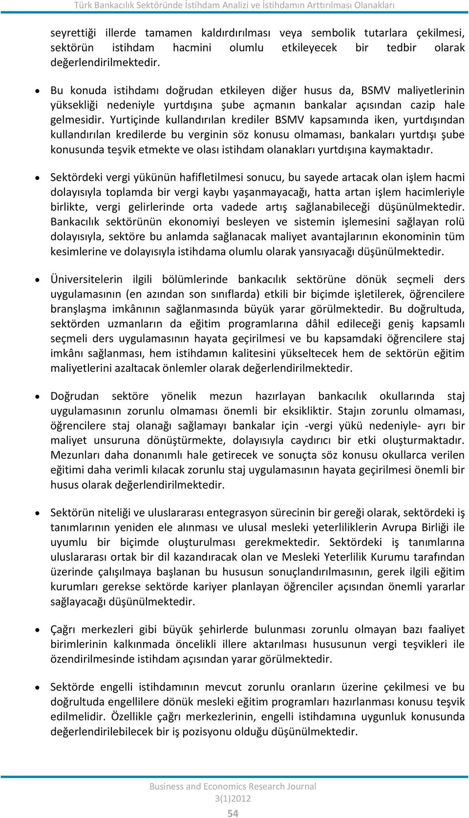 Bu konuda istihdamı doğrudan etkileyen diğer husus da, BSMV maliyetlerinin yüksekliği nedeniyle yurtdışına şube açmanın bankalar açısından cazip hale gelmesidir.