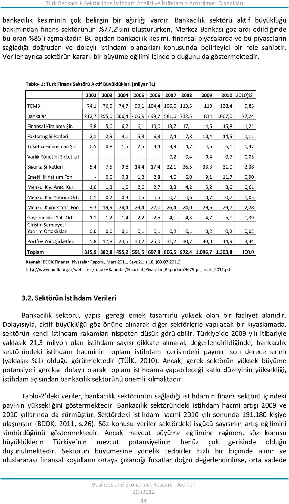 Bu açıdan bankacılık kesimi, finansal piyasalarda ve bu piyasaların sağladığı doğrudan ve dolaylı istihdam olanakları konusunda belirleyici bir role sahiptir.