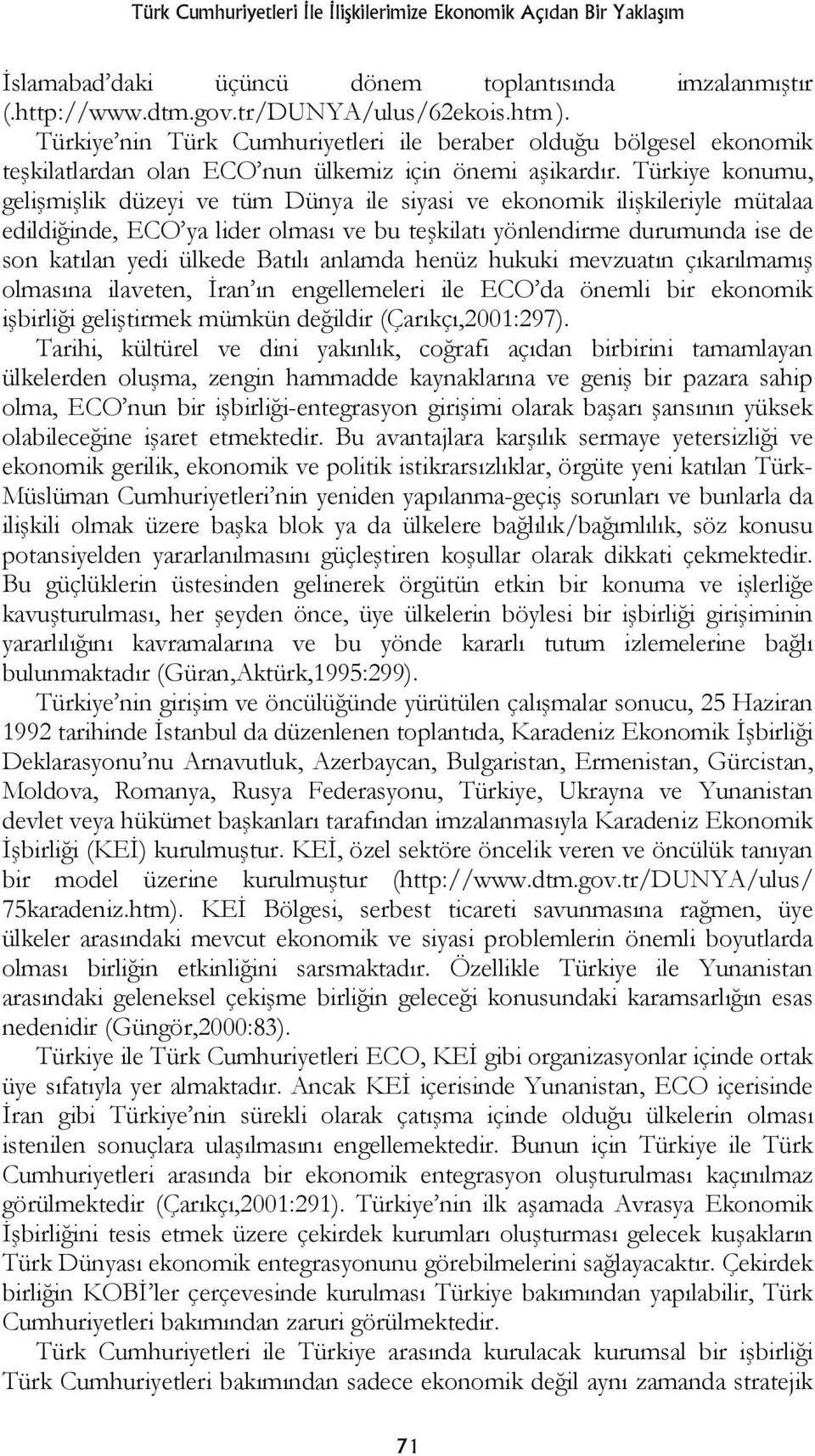 Türkiye konumu, gelişmişlik düzeyi ve tüm Dünya ile siyasi ve ekonomik ilişkileriyle mütalaa edildiğinde, ECO ya lider olması ve bu teşkilatı yönlendirme durumunda ise de son katılan yedi ülkede