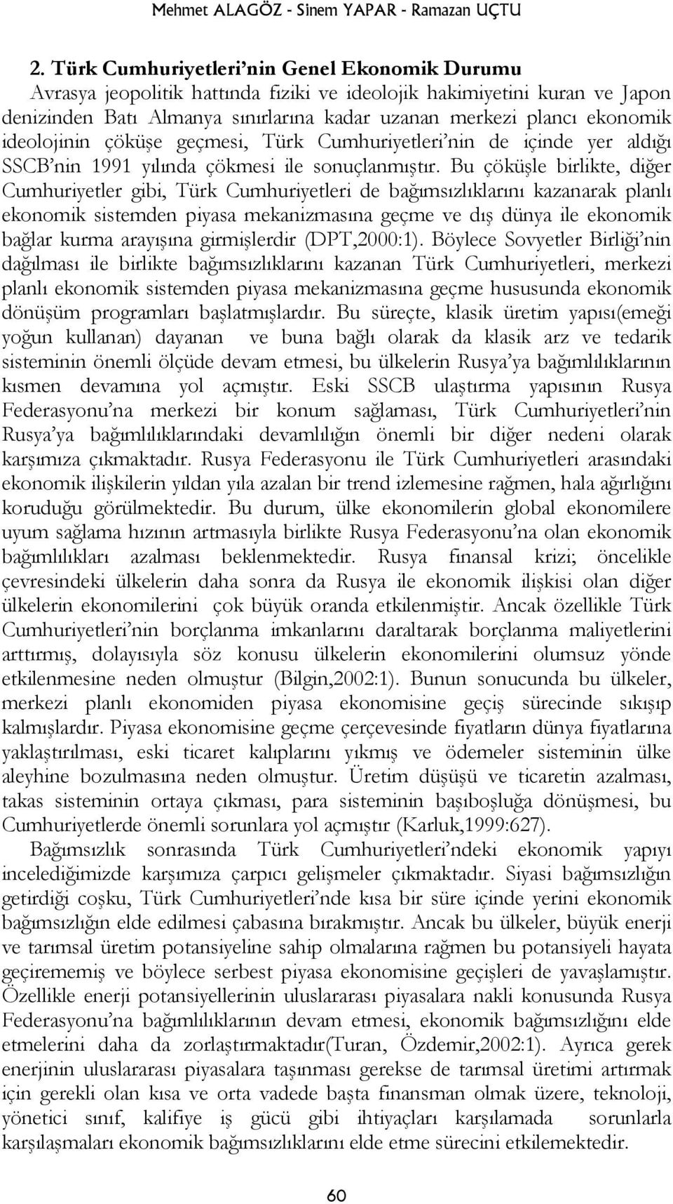 ideolojinin çöküşe geçmesi, Türk Cumhuriyetleri nin de içinde yer aldığı SSCB nin 1991 yılında çökmesi ile sonuçlanmıştır.