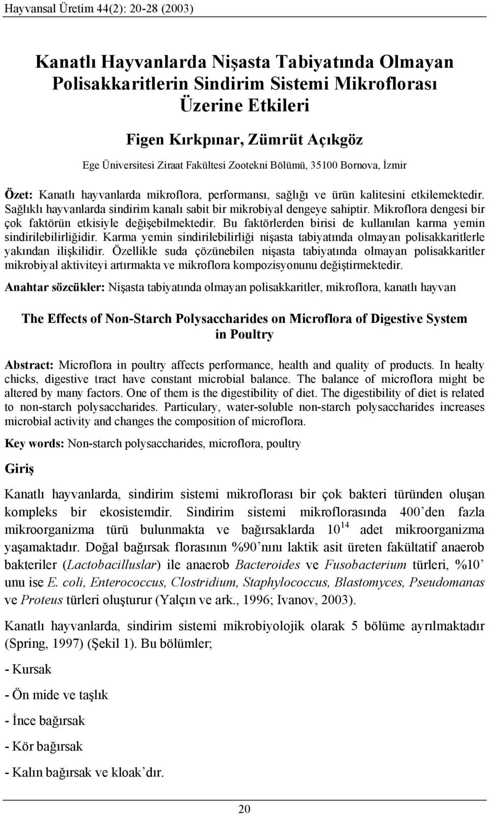 Sağlıklı hayvanlarda sindirim kanalı sabit bir mikrobiyal dengeye sahiptir. Mikroflora dengesi bir çok faktörün etkisiyle değişebilmektedir.