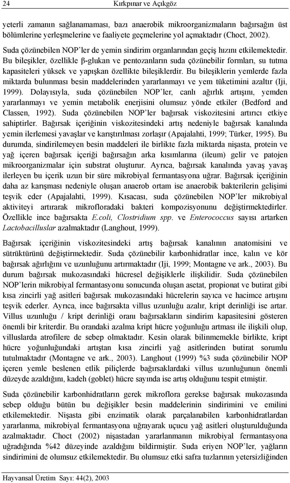 Bu bileşikler, özellikle β-glukan ve pentozanların suda çözünebilir formları, su tutma kapasiteleri yüksek ve yapışkan özellikte bileşiklerdir.