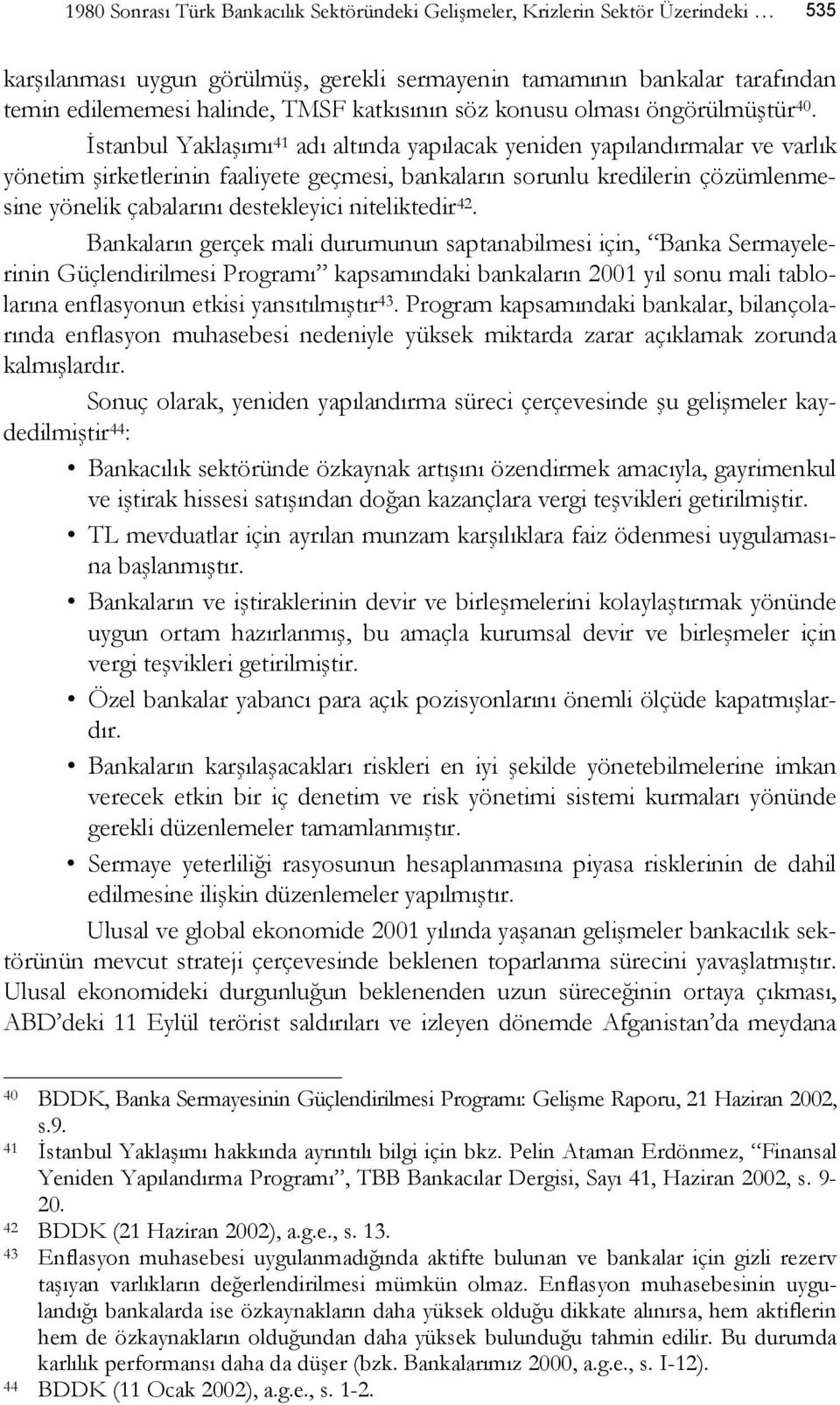 İstanbul Yaklaşımı 41 adı altında yapılacak yeniden yapılandırmalar ve varlık yönetim şirketlerinin faaliyete geçmesi, bankaların sorunlu kredilerin çözümlenmesine yönelik çabalarını destekleyici