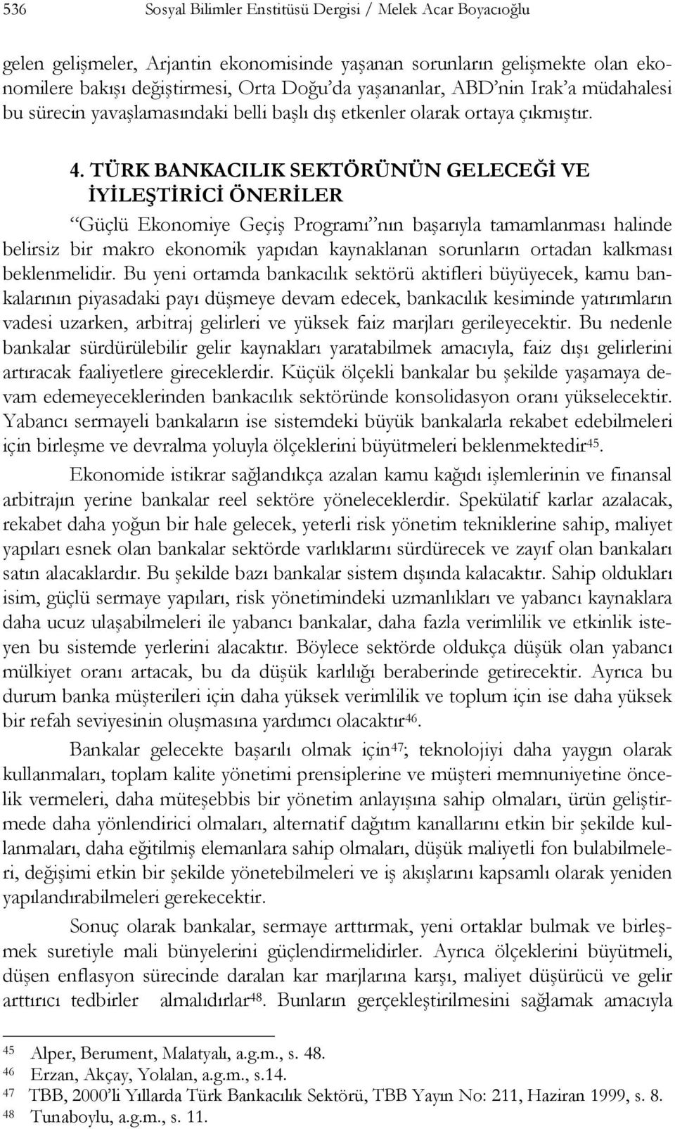 TÜRK BANKACILIK SEKTÖRÜNÜN GELECEĞİ VE İYİLEŞTİRİCİ ÖNERİLER Güçlü Ekonomiye Geçiş Programı nın başarıyla tamamlanması halinde belirsiz bir makro ekonomik yapıdan kaynaklanan sorunların ortadan