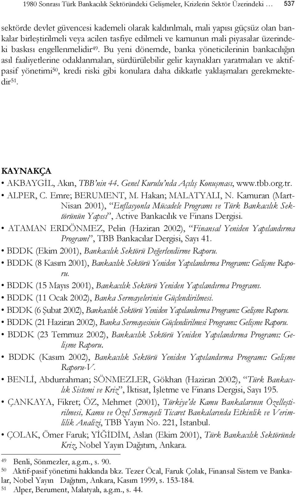 Bu yeni dönemde, banka yöneticilerinin bankacılığın asıl faaliyetlerine odaklanmaları, sürdürülebilir gelir kaynakları yaratmaları ve aktifpasif yönetimi 50, kredi riski gibi konulara daha dikkatle