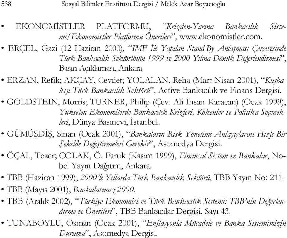 ERZAN, Refik; AKÇAY, Cevdet; YOLALAN, Reha (Mart-Nisan 2001), Kuşbakışı Türk Bankacılık Sektörü, Active Bankacılık ve Finans Dergisi. GOLDSTEIN, Morris; TURNER, Philip (Çev.
