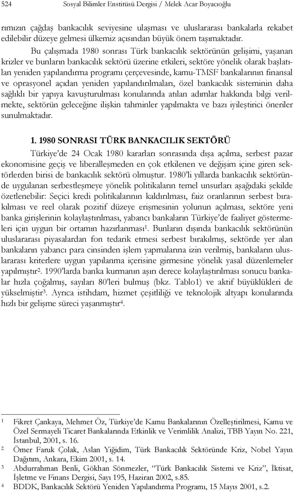Bu çalışmada 1980 sonrası Türk bankacılık sektörünün gelişimi, yaşanan krizler ve bunların bankacılık sektörü üzerine etkileri, sektöre yönelik olarak başlatılan yeniden yapılandırma programı