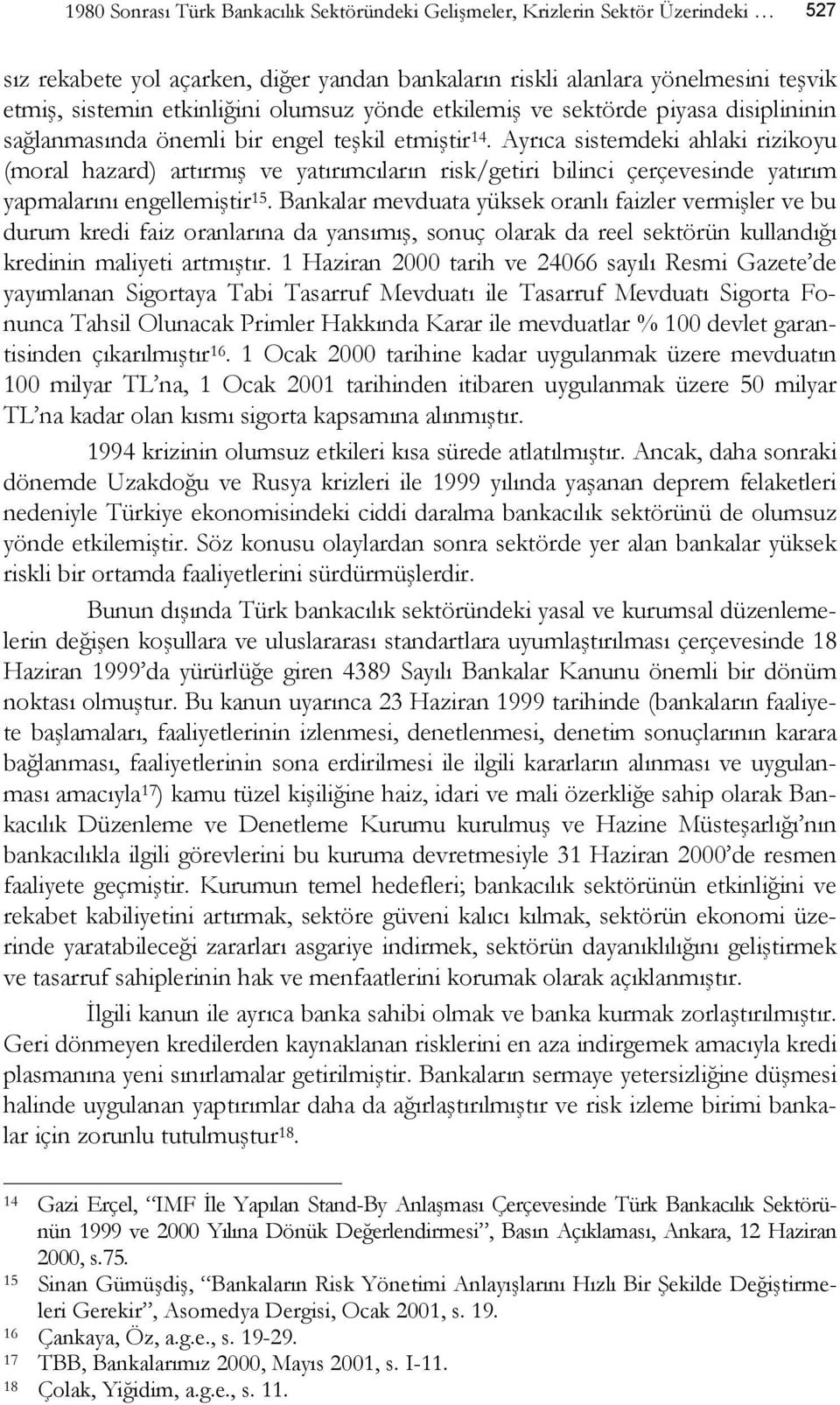 Ayrıca sistemdeki ahlaki rizikoyu (moral hazard) artırmış ve yatırımcıların risk/getiri bilinci çerçevesinde yatırım yapmalarını engellemiştir 15.