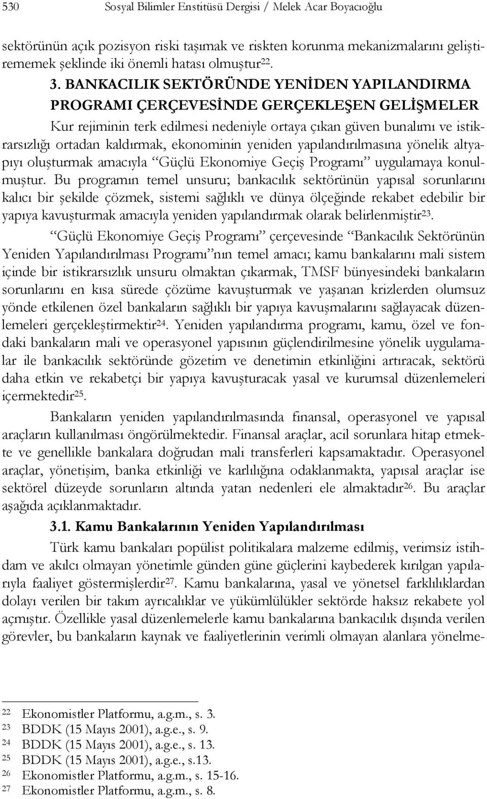 ekonominin yeniden yapılandırılmasına yönelik altyapıyı oluşturmak amacıyla Güçlü Ekonomiye Geçiş Programı uygulamaya konulmuştur.