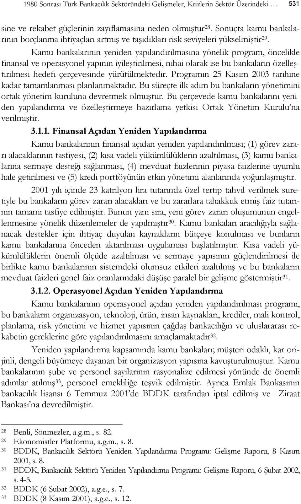 Kamu bankalarının yeniden yapılandırılmasına yönelik program, öncelikle finansal ve operasyonel yapının iyileştirilmesi, nihai olarak ise bu bankaların özelleştirilmesi hedefi çerçevesinde