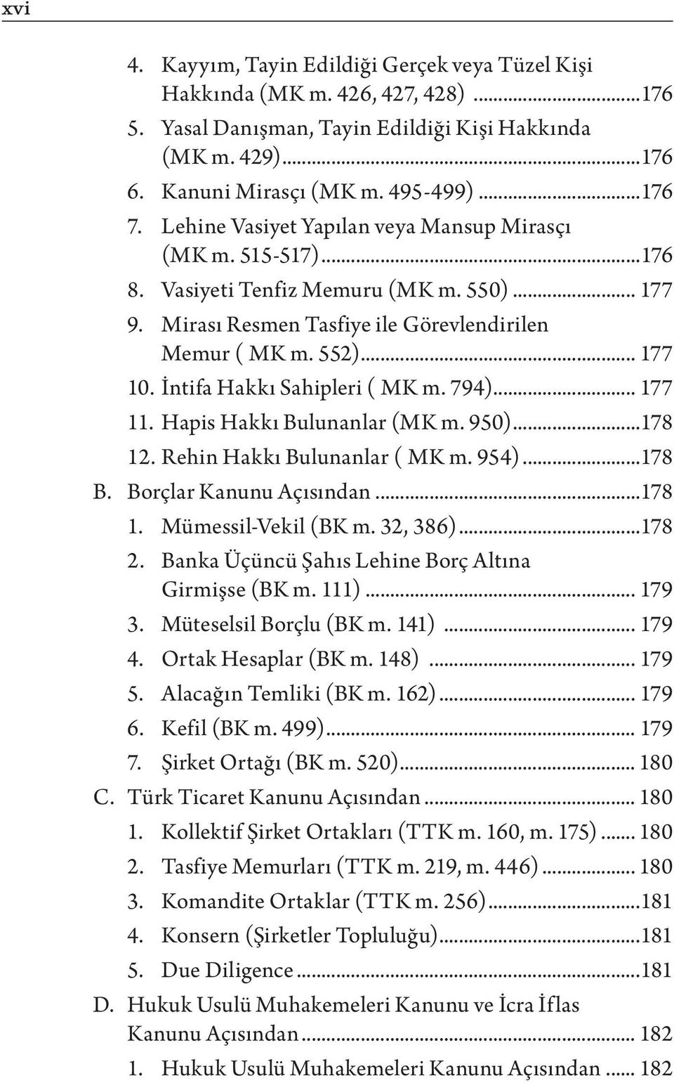 İntifa Hakkı Sahipleri ( MK m. 794)... 177 11. Hapis Hakkı Bulunanlar (MK m. 950)...178 12. Rehin Hakkı Bulunanlar ( MK m. 954)...178 B. Borçlar Kanunu Açısından...178 1. Mümessil-Vekil (BK m.