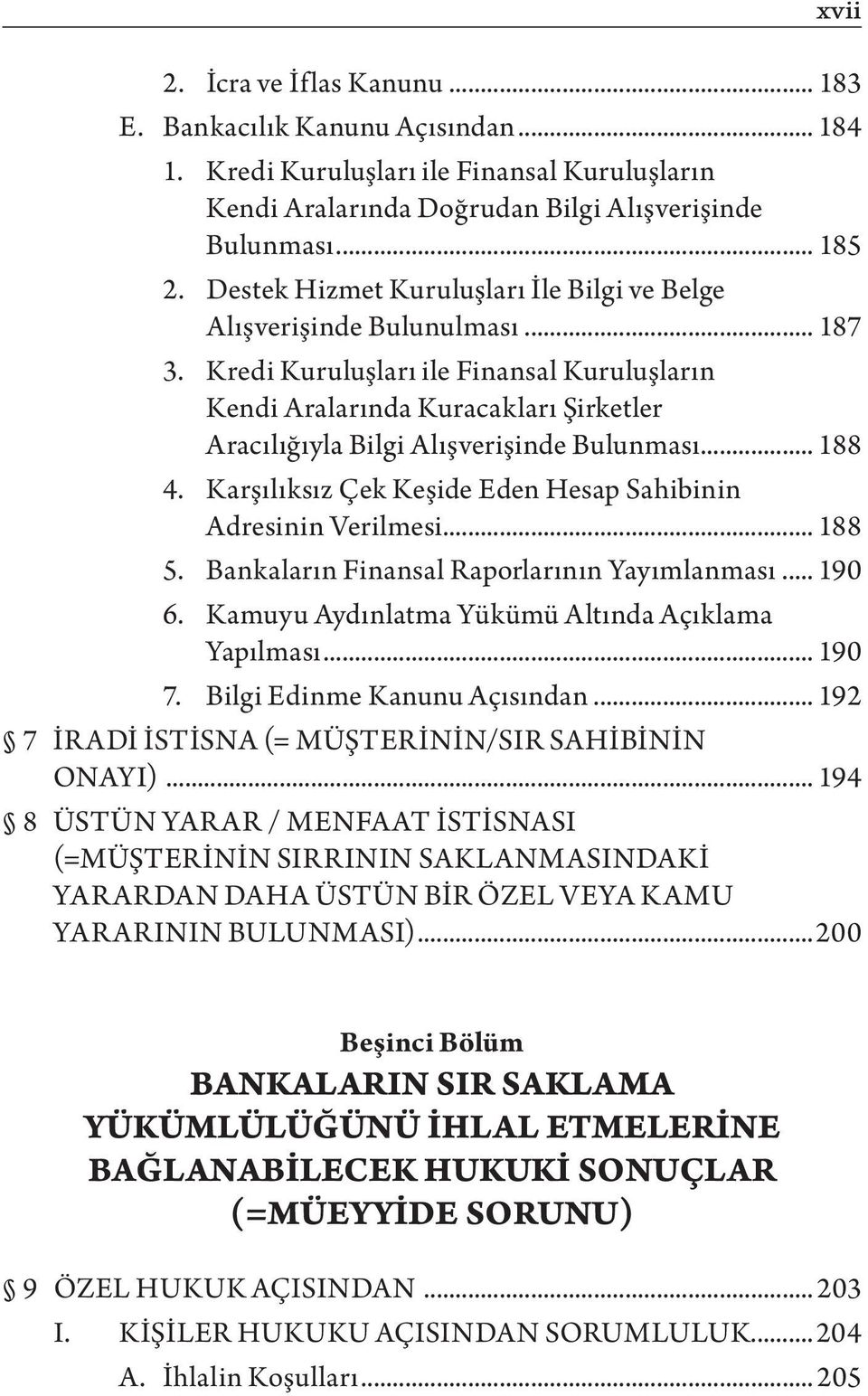 Kredi Kuruluşları ile Finansal Kuruluşların Kendi Aralarında Kuracakları Şirketler Aracılığıyla Bilgi Alışverişinde Bulunması... 188 4. Karşılıksız Çek Keşide Eden Hesap Sahibinin Adresinin Verilmesi.