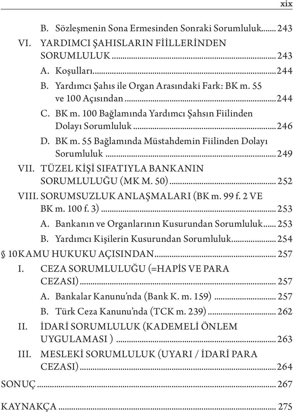 Tüzel Kişi Sıfatıyla Bankanın Sorumluluğu (MK m. 50)... 252 VIII. Sorumsuzluk Anlaşmaları (BK m. 99 f. 2 ve BK m. 100 f. 3)... 253 A. Bankanın ve Organlarının Kusurundan Sorumluluk... 253 B.