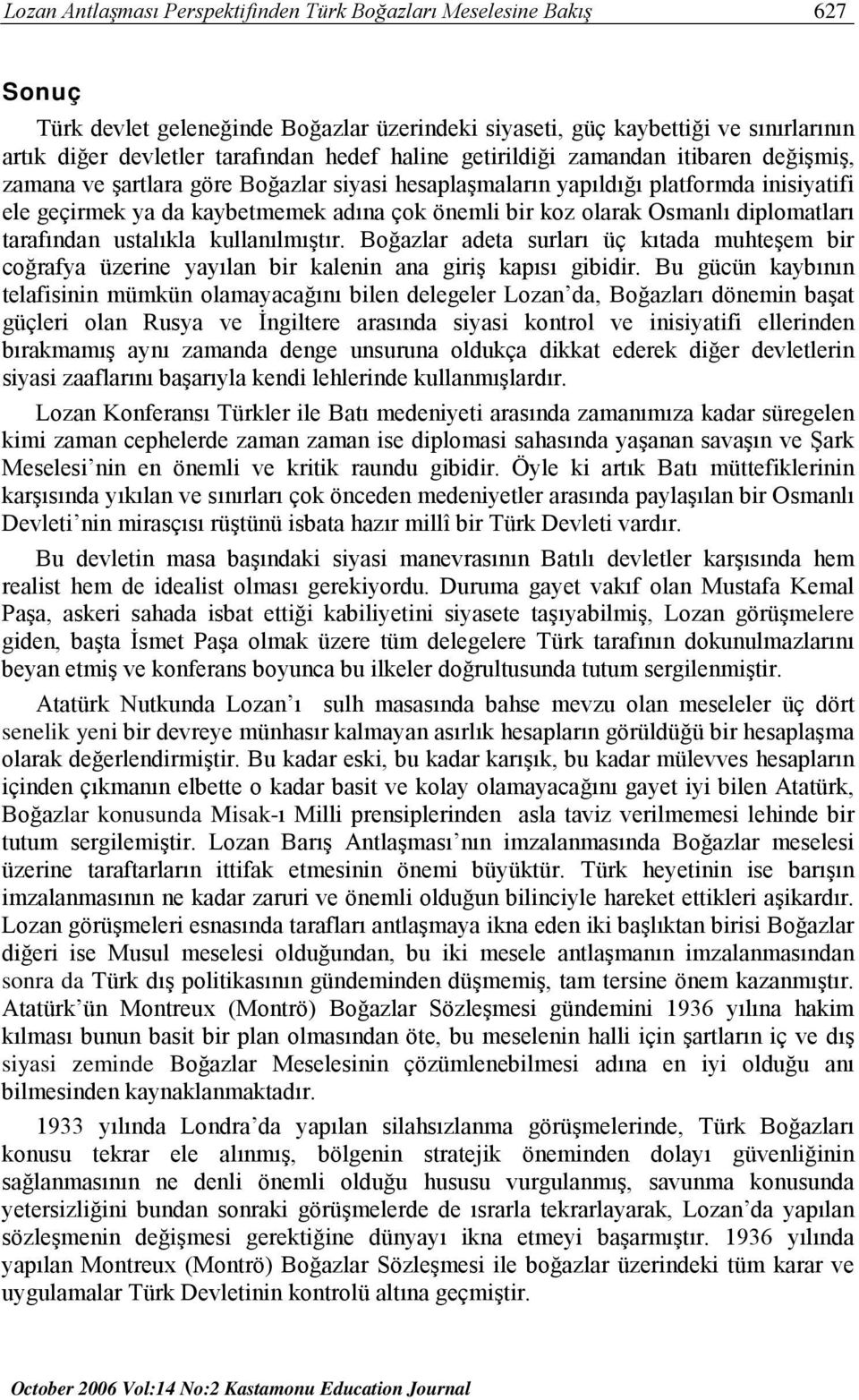 Osmanlı diplomatları tarafından ustalıkla kullanılmıştır. Boğazlar adeta surları üç kıtada muhteşem bir coğrafya üzerine yayılan bir kalenin ana giriş kapısı gibidir.