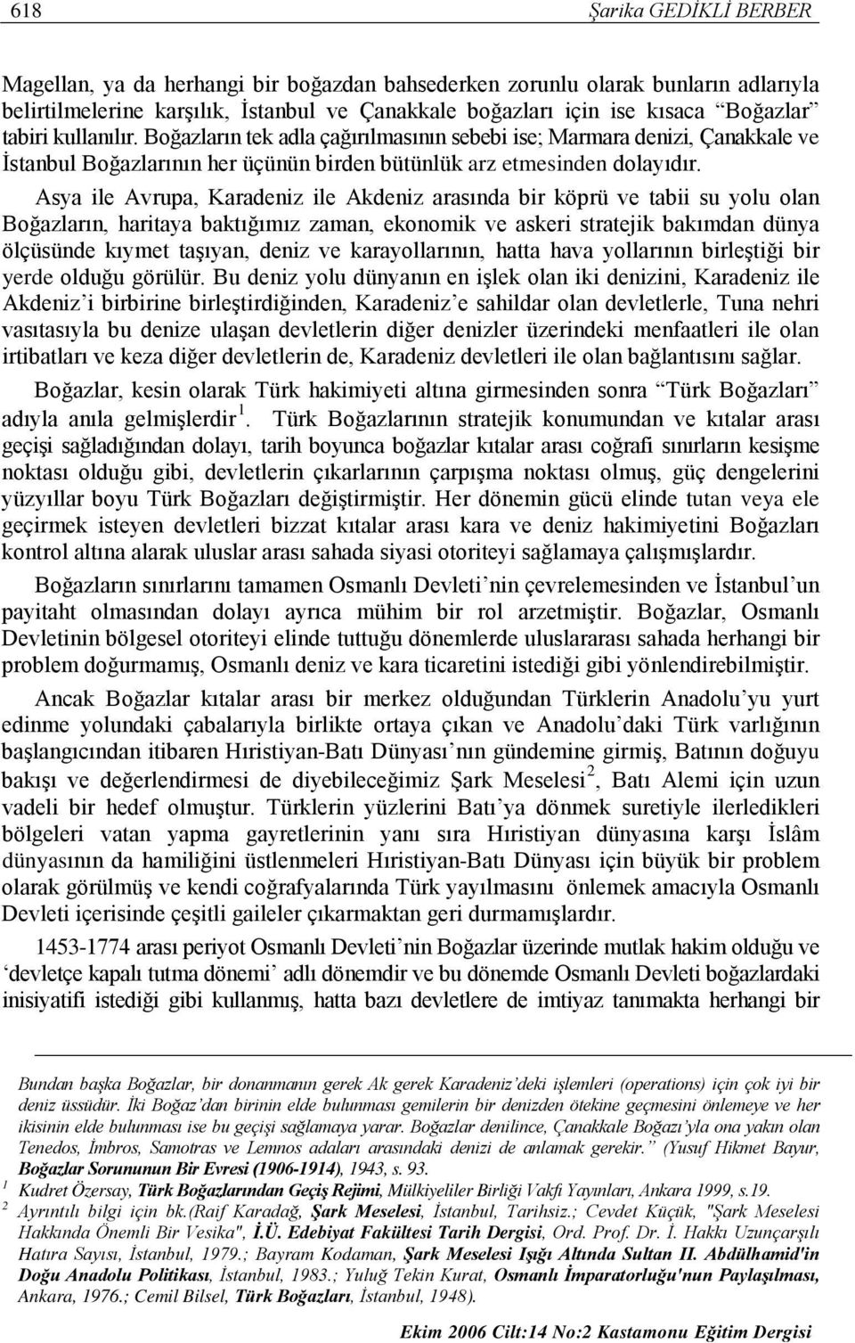 Asya ile Avrupa, Karadeniz ile Akdeniz arasında bir köprü ve tabii su yolu olan Boğazların, haritaya baktığımız zaman, ekonomik ve askeri stratejik bakımdan dünya ölçüsünde kıymet taşıyan, deniz ve