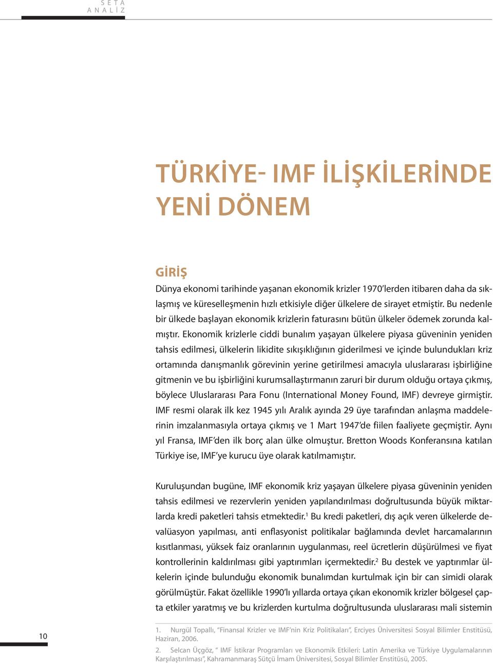 Ekonomik krizlerle ciddi bunalım yaşayan ülkelere piyasa güveninin yeniden tahsis edilmesi, ülkelerin likidite sıkışıklığının giderilmesi ve içinde bulundukları kriz ortamında danışmanlık görevinin