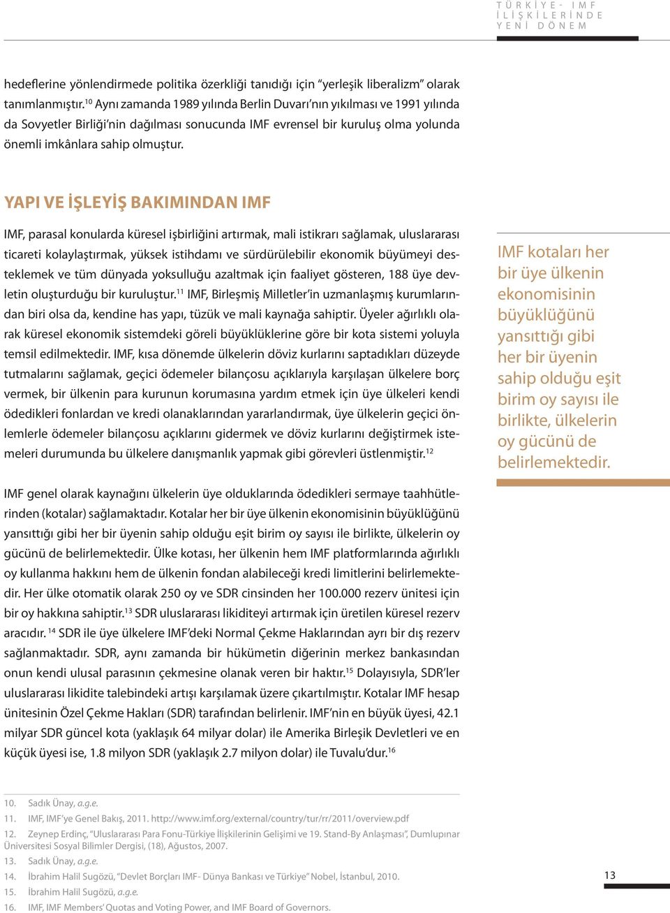 YAPI VE İŞLEYİŞ BAKIMINDAN IMF IMF, parasal konularda küresel işbirliğini artırmak, mali istikrarı sağlamak, uluslararası ticareti kolaylaştırmak, yüksek istihdamı ve sürdürülebilir ekonomik büyümeyi