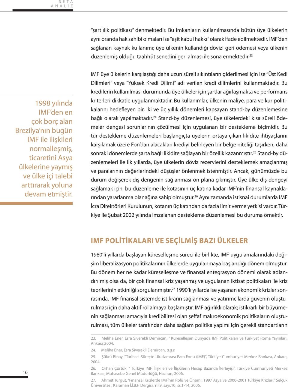 23 1998 yılında IMF den en çok borç alan Brezilya nın bugün IMF ile ilişkileri normalleşmiş, ticaretini Asya ülkelerine yaymış ve ülke içi talebi arttırarak yoluna devam etmiştir.