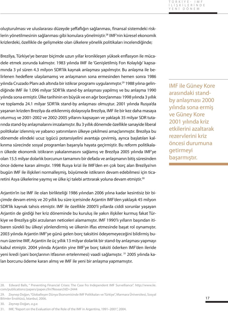 mücadele etmek zorunda kalmıştır. 1983 yılında IMF ile Genişletilmiş Fon Kolaylığı kapsamında 3 yıl süren 4.3 milyon SDR lik kaynak anlaşması yapılmıştır.