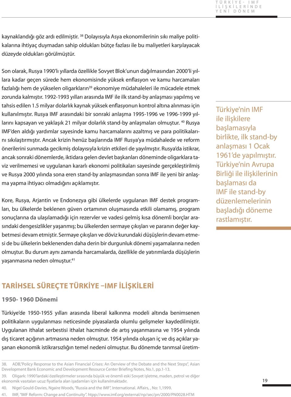 Son olarak, Rusya 1990 lı yıllarda özellikle Sovyet Blok unun dağılmasından 2000 li yıllara kadar geçen sürede hem ekonomisinde yüksek enflasyon ve kamu harcamaları fazlalığı hem de yükselen