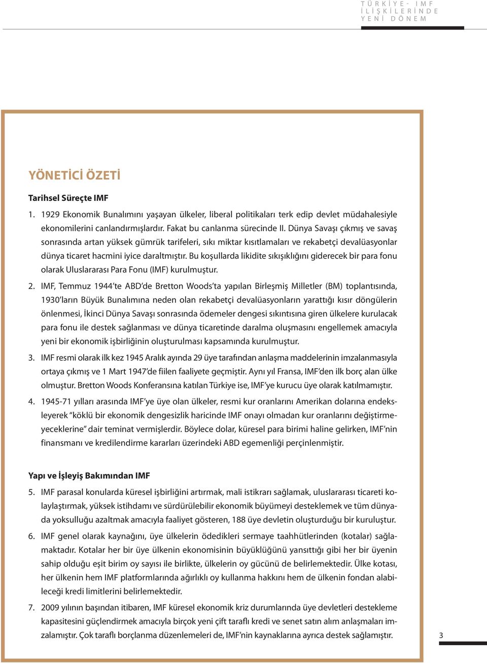 Bu koşullarda likidite sıkışıklığını giderecek bir para fonu olarak Uluslararası Para Fonu (IMF) kurulmuştur. 2.