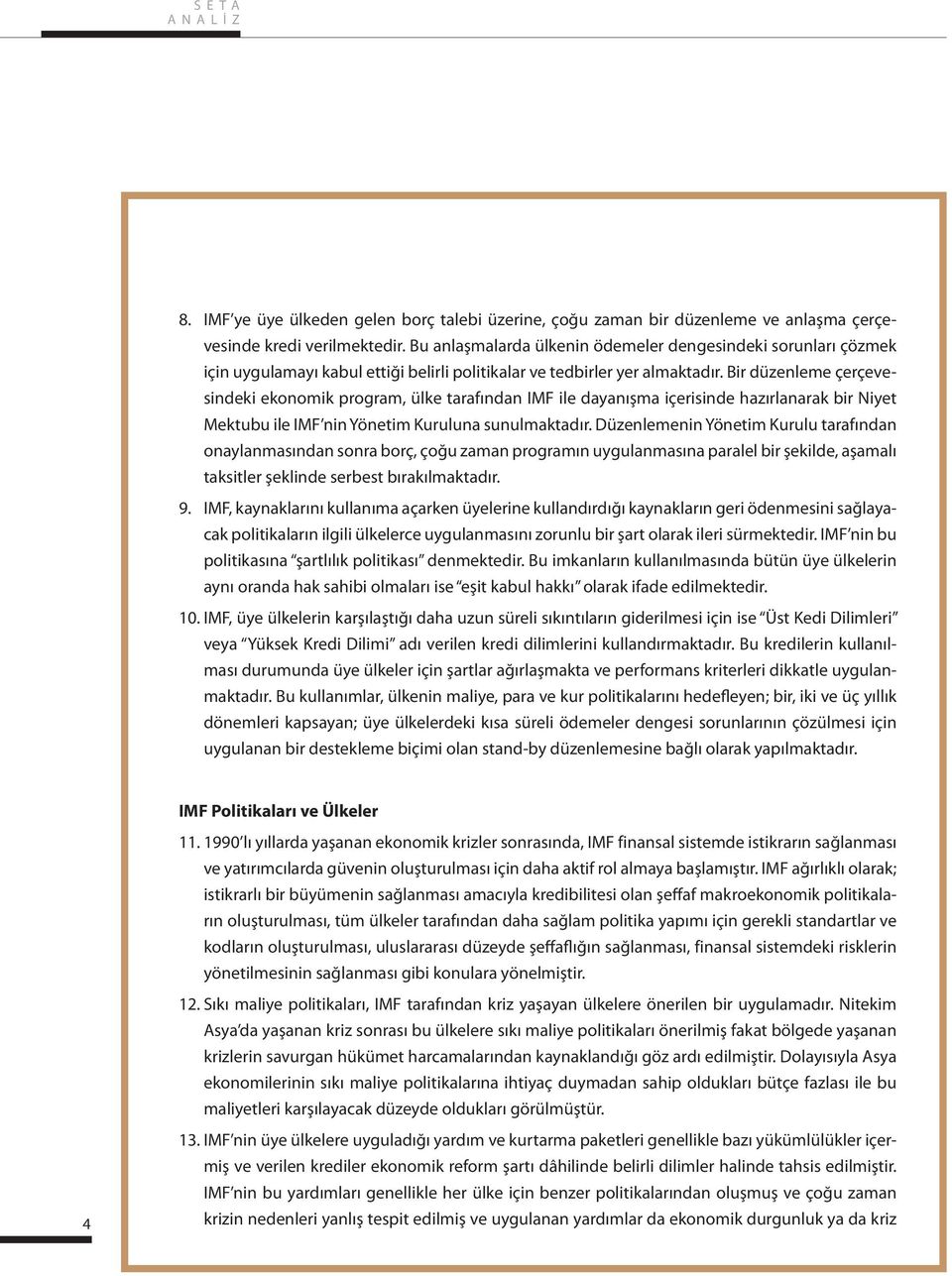 Bir düzenleme çerçevesindeki ekonomik program, ülke tarafından IMF ile dayanışma içerisinde hazırlanarak bir Niyet Mektubu ile IMF nin Yönetim Kuruluna sunulmaktadır.