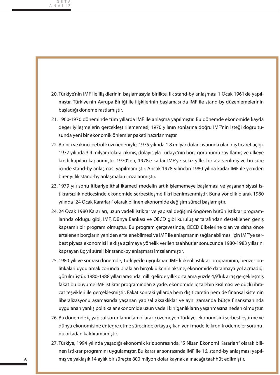 Bu dönemde ekonomide kayda değer iyileşmelerin gerçekleştirilememesi, 1970 yılının sonlarına doğru IMF nin isteği doğrultusunda yeni bir ekonomik önlemler paketi hazırlanmıştır. 22.