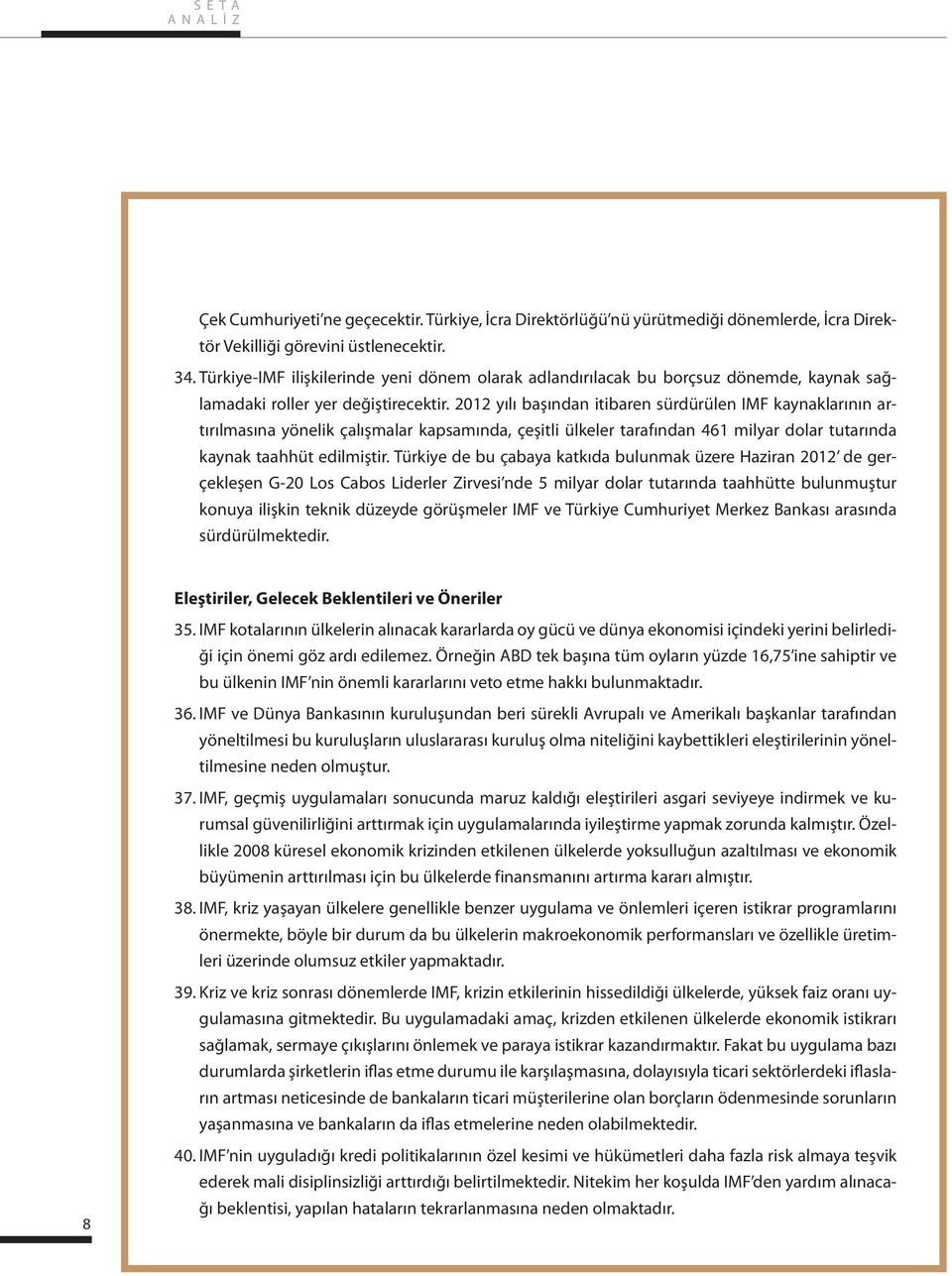 2012 yılı başından itibaren sürdürülen IMF kaynaklarının artırılmasına yönelik çalışmalar kapsamında, çeşitli ülkeler tarafından 461 milyar dolar tutarında kaynak taahhüt edilmiştir.